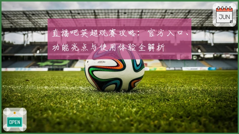 直播吧英超观赛攻略：官方入口、功能亮点与使用体验全解析