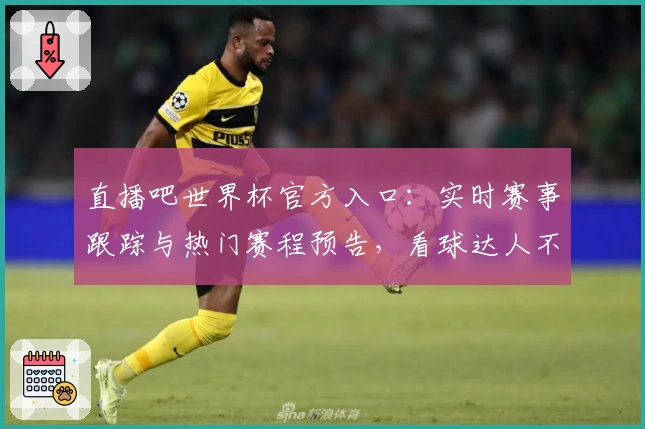 直播吧世界杯官方入口:实时赛事跟踪与热门赛程预告,看球达人不容错过
