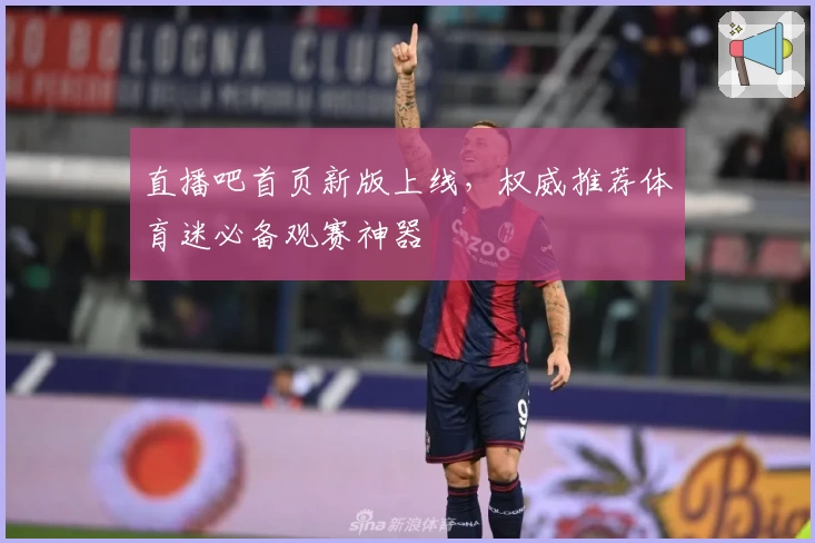 直播吧首页新版上线，权威推荐体育迷必备观赛神器